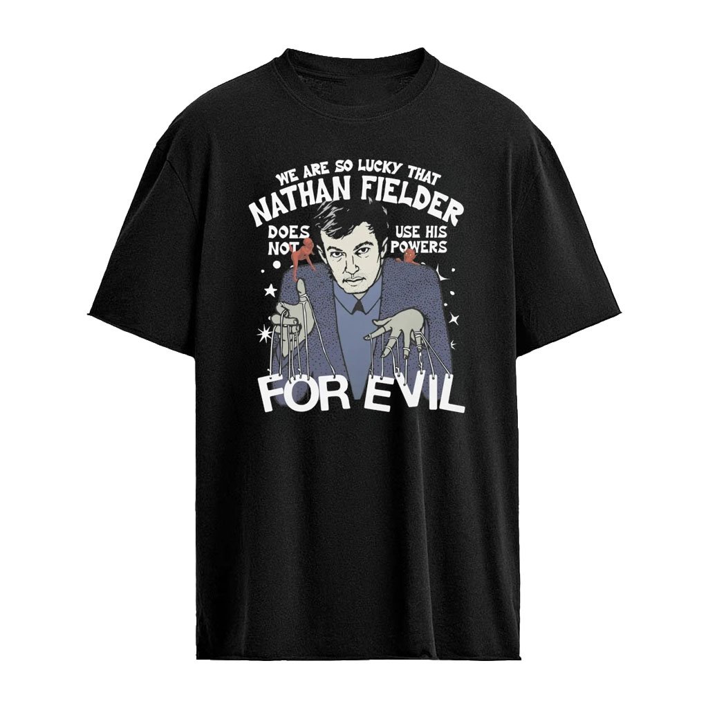 We Are So Lucky That Nathan Fielder Does Not Use His Powers For Evil T-Shirt
