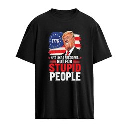 Trump He’s Like A President But For Stupid People Shirt