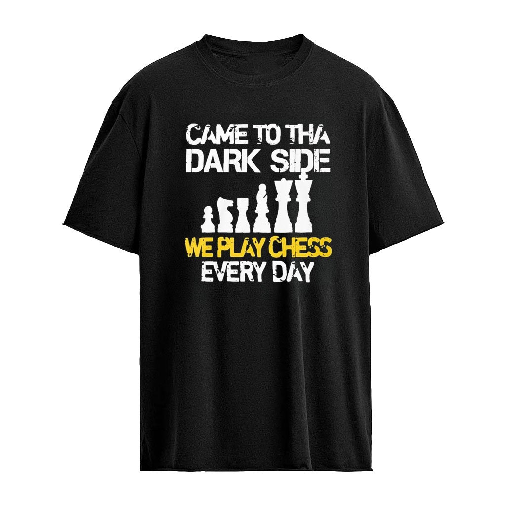 Came To The Dark Side We Play Chess Everyday Shirt