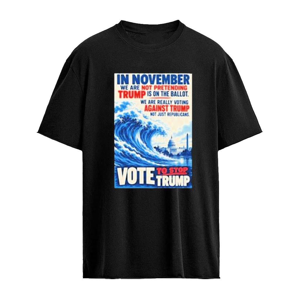 In November We Are Not Pretending Trump Vote To Stop Trump Shirt