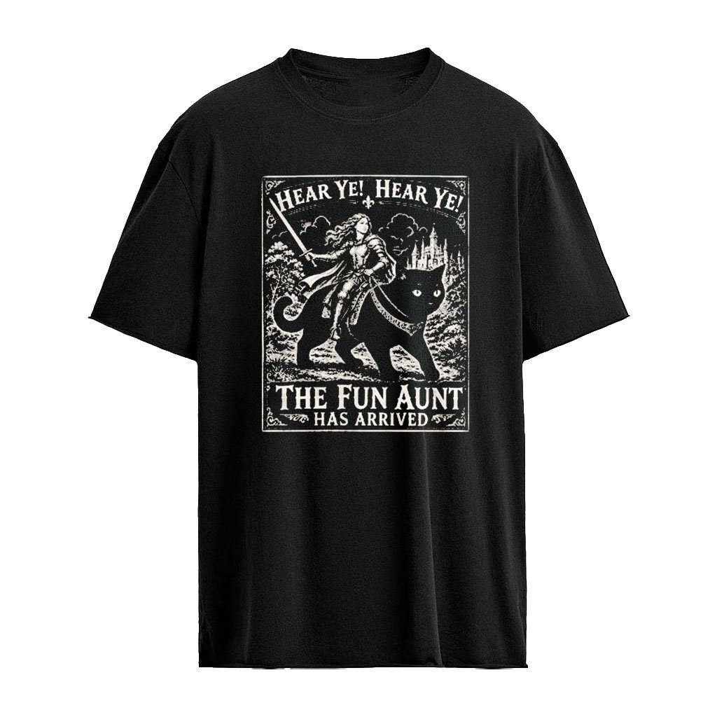 Hear Ye Hear Ye The Fun Aunt Has Arrived Shirt