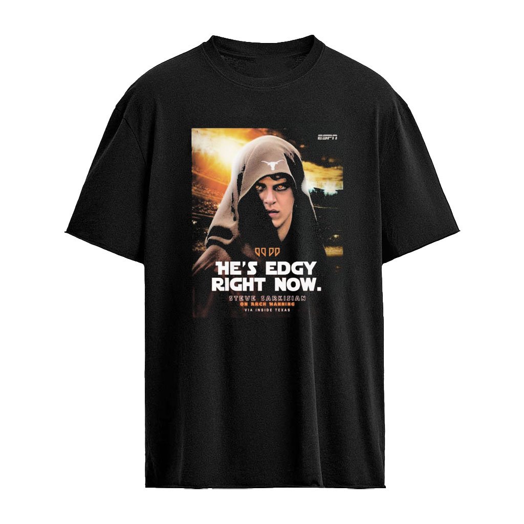 He’s Edgy Right Now Steve Sarkisian On Arch Manning Poster Shirt