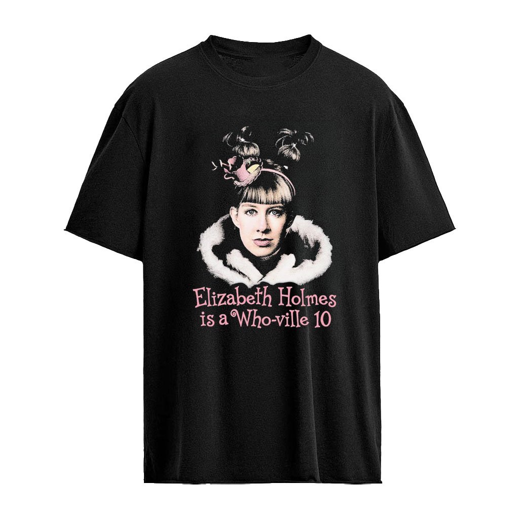 Elizabeth Holmes Tech Ceo Is A Who-ville 10 Shirt