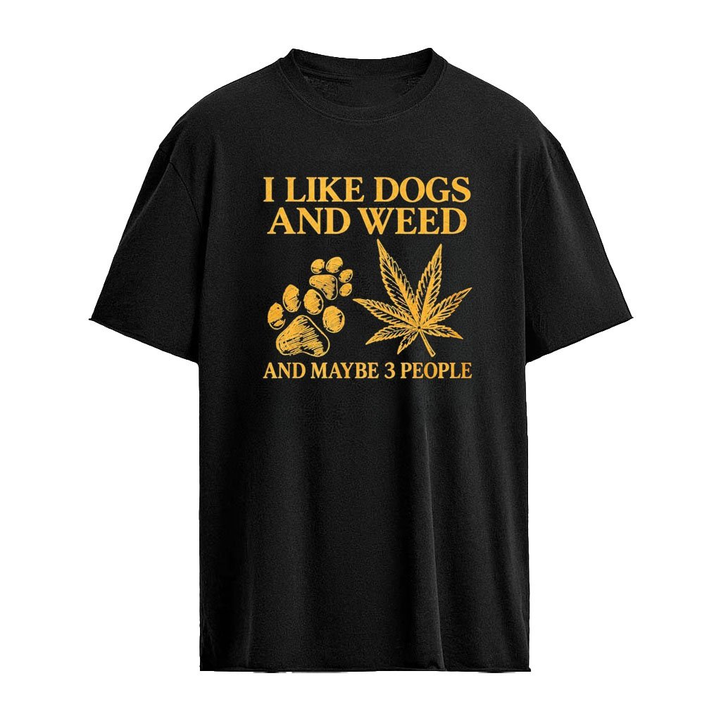 I Like Dogs And Weed And Maybe 3 People Shirt