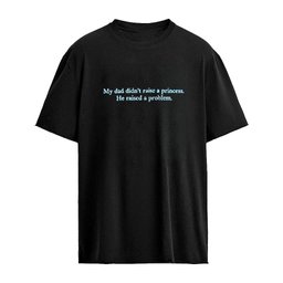 My Dad Didn’t Raise A Princess He Raised A Problem Shirt