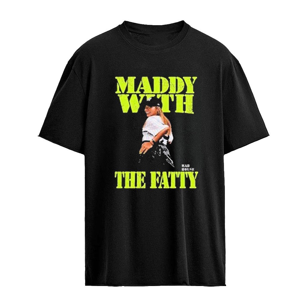 Maddy With The Fatty Shirt