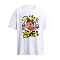 Born Retired With 3 Kids and a Mortgage Funny Baby Meme Shirt