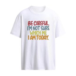 Be Careful I Am Not Sure Which Me I Am Today You Have Been Warned Shirt