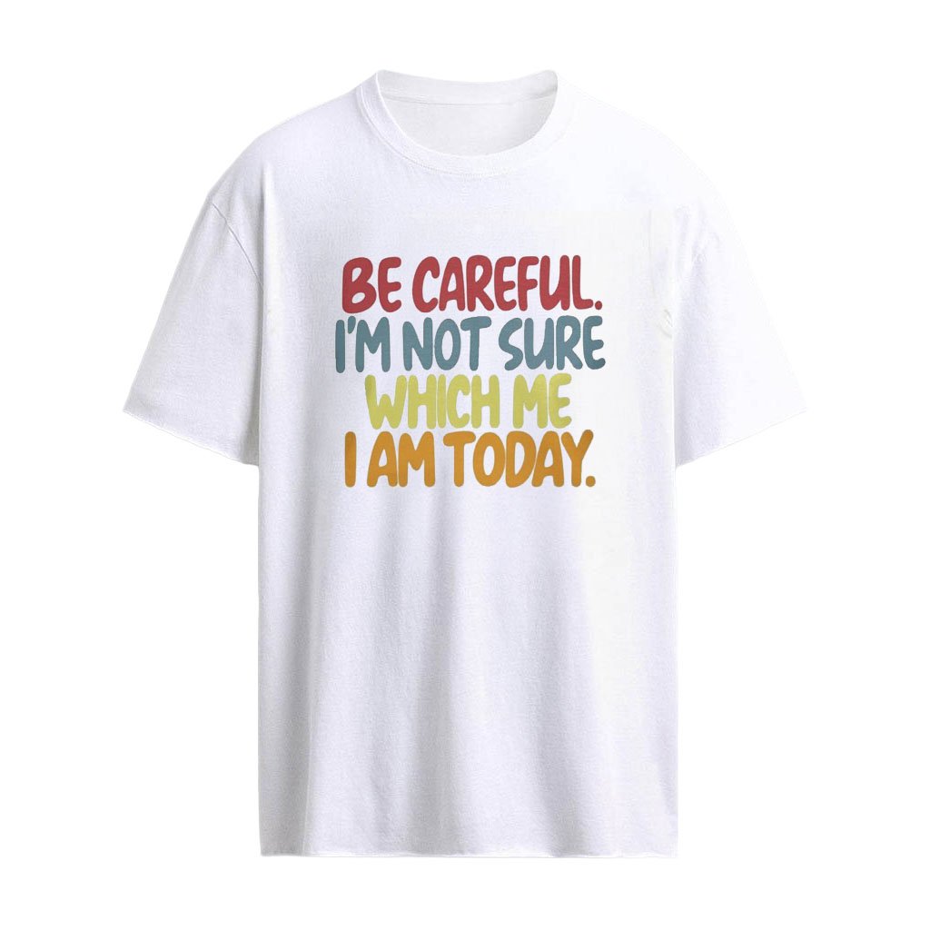 Be Careful I Am Not Sure Which Me I Am Today You Have Been Warned Shirt
