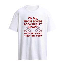 Oh My Those Boobs Look Really Heavy May I Help Hold Them For You Shirt