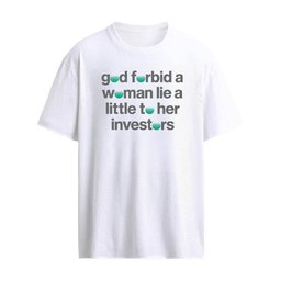 God Forbid A Woman Lie A Little To Her Investors T-Shirt