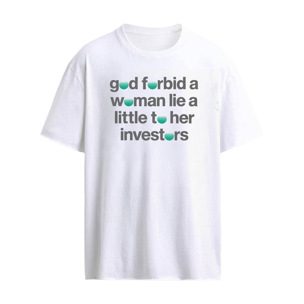 God Forbid A Woman Lie A Little To Her Investors T-Shirt