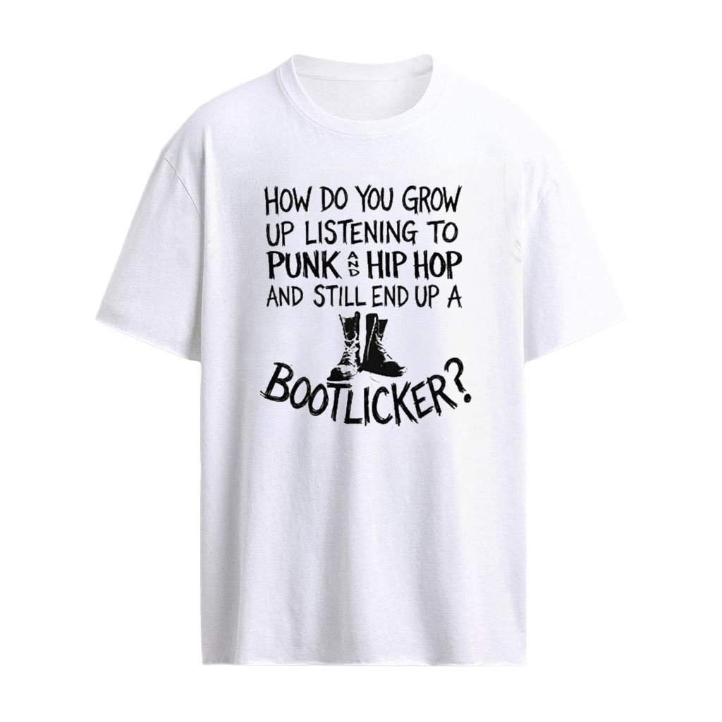 How Do You Grow Up Listening To Punk And Hip Hop And Still End Up A Bootlicker Shirt
