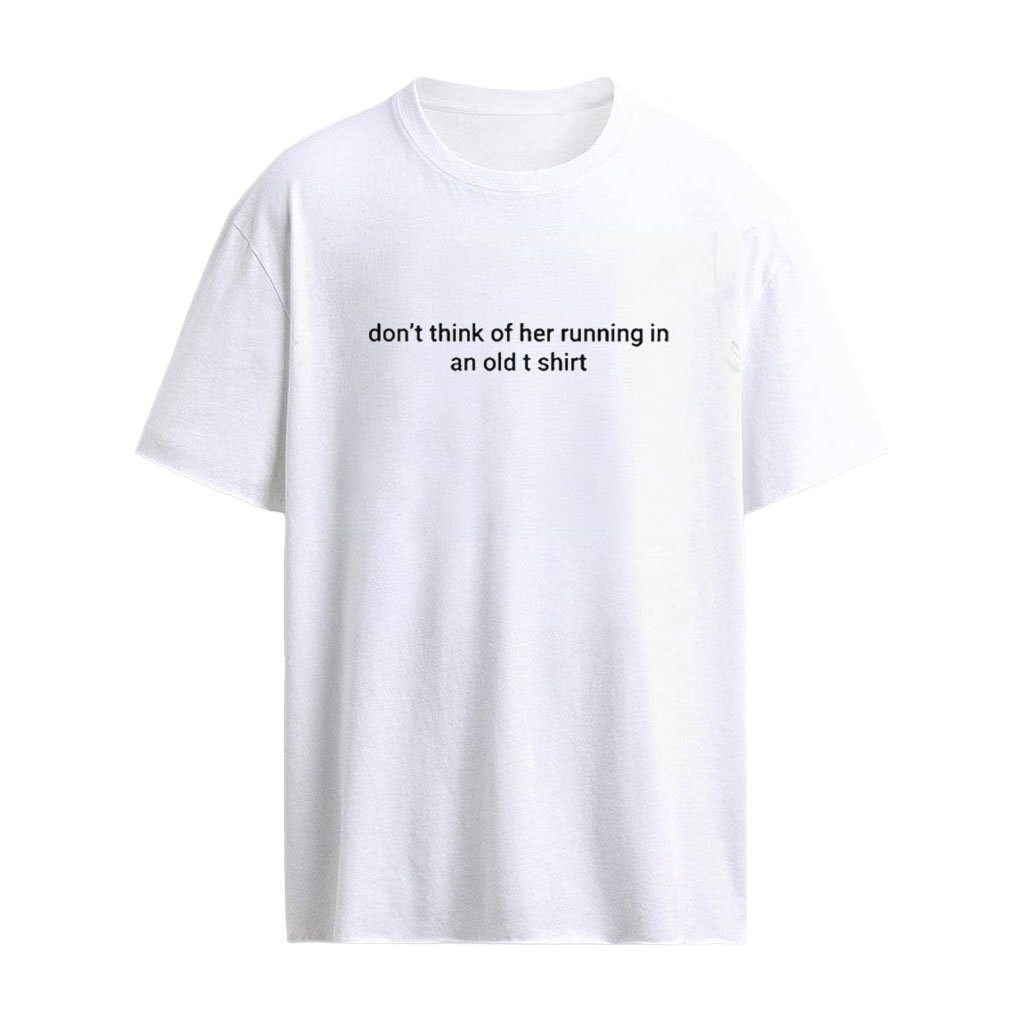 Don’t Think Of Her Running In An Old Shirt