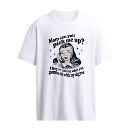 Mom Can You Pick Me Up They’re Asking What I’m Gonna Do With My Degree Shirt