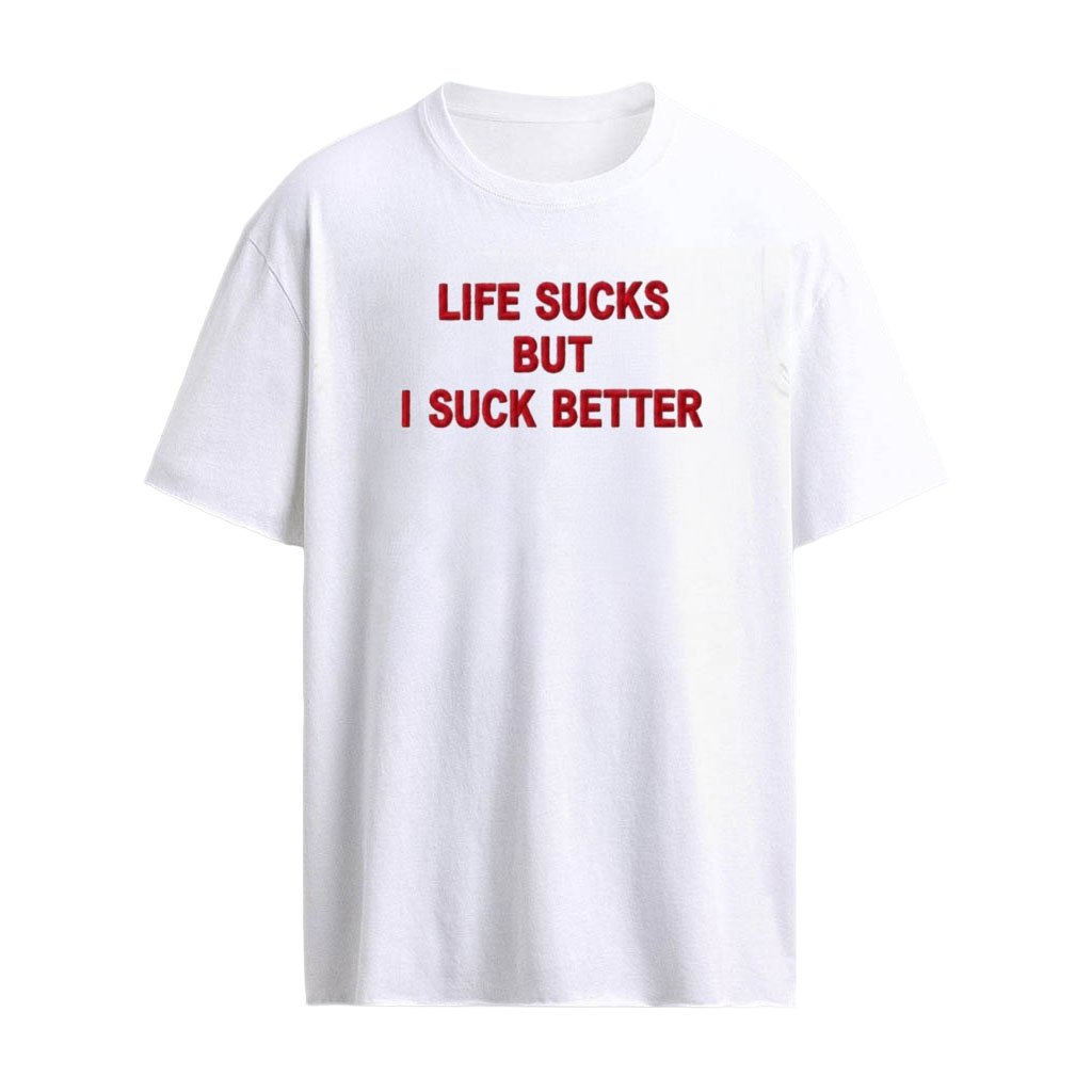 Life Sucks But I Suck Better Shirt