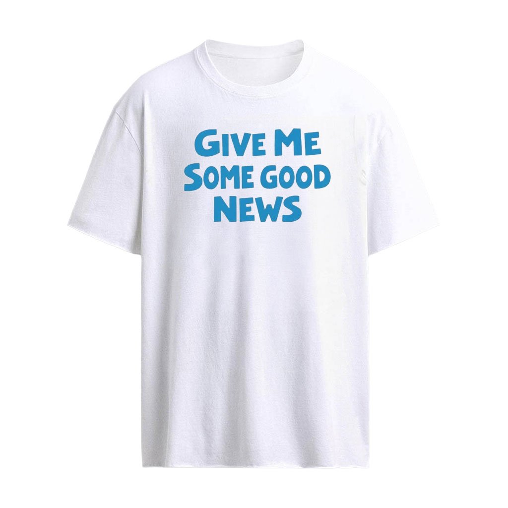 Give Me Some Good News Shirt