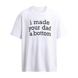 I Made Your Dad A Bottom Shirt