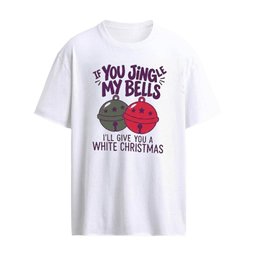 If You Jingle My Bells I’ll Give You a White Christmas T-Shirt