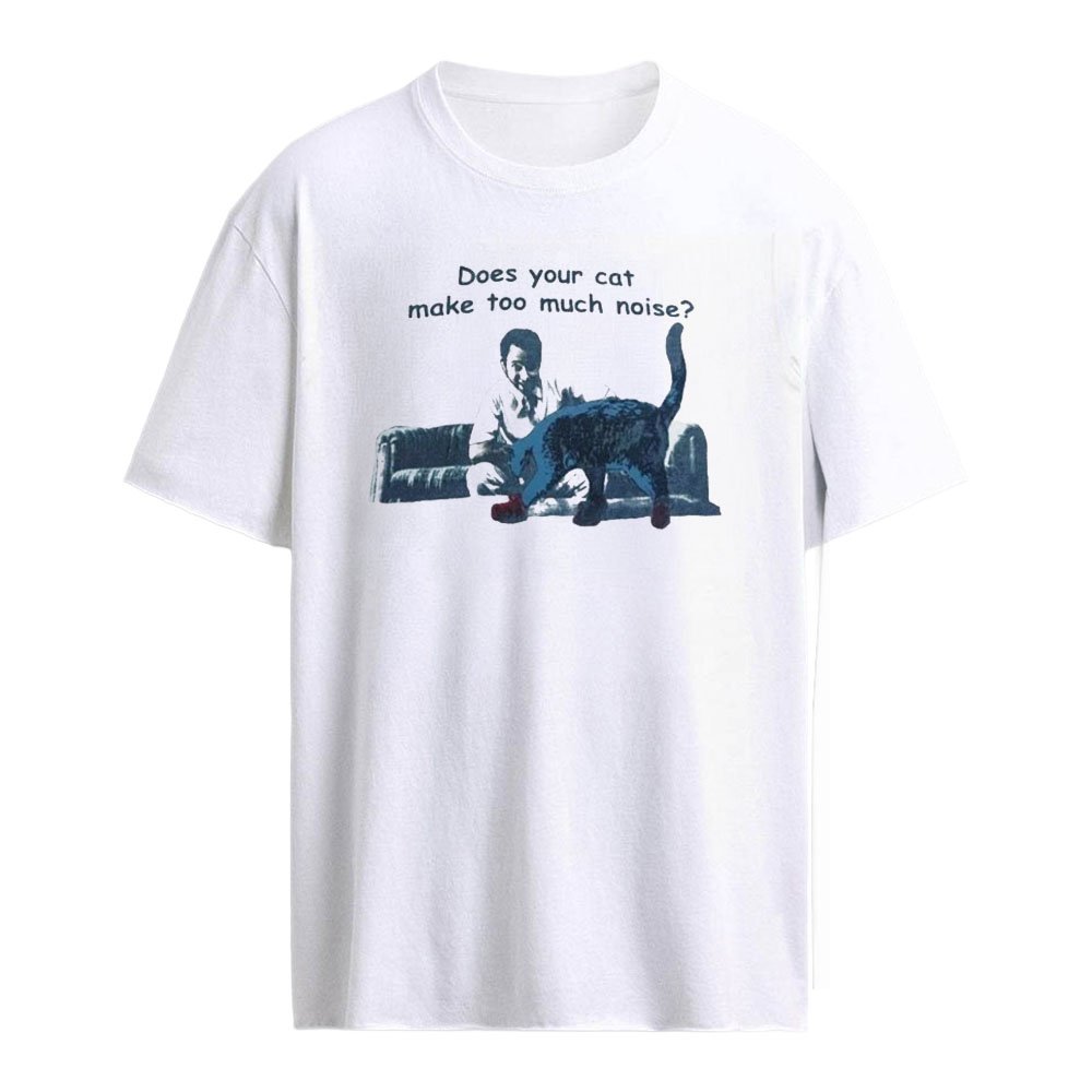 Does Your Cat Make Too Much Noise Shirt
