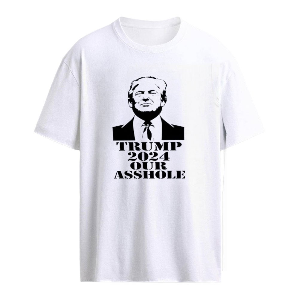 Trump 2024 Our Asshole Shirt