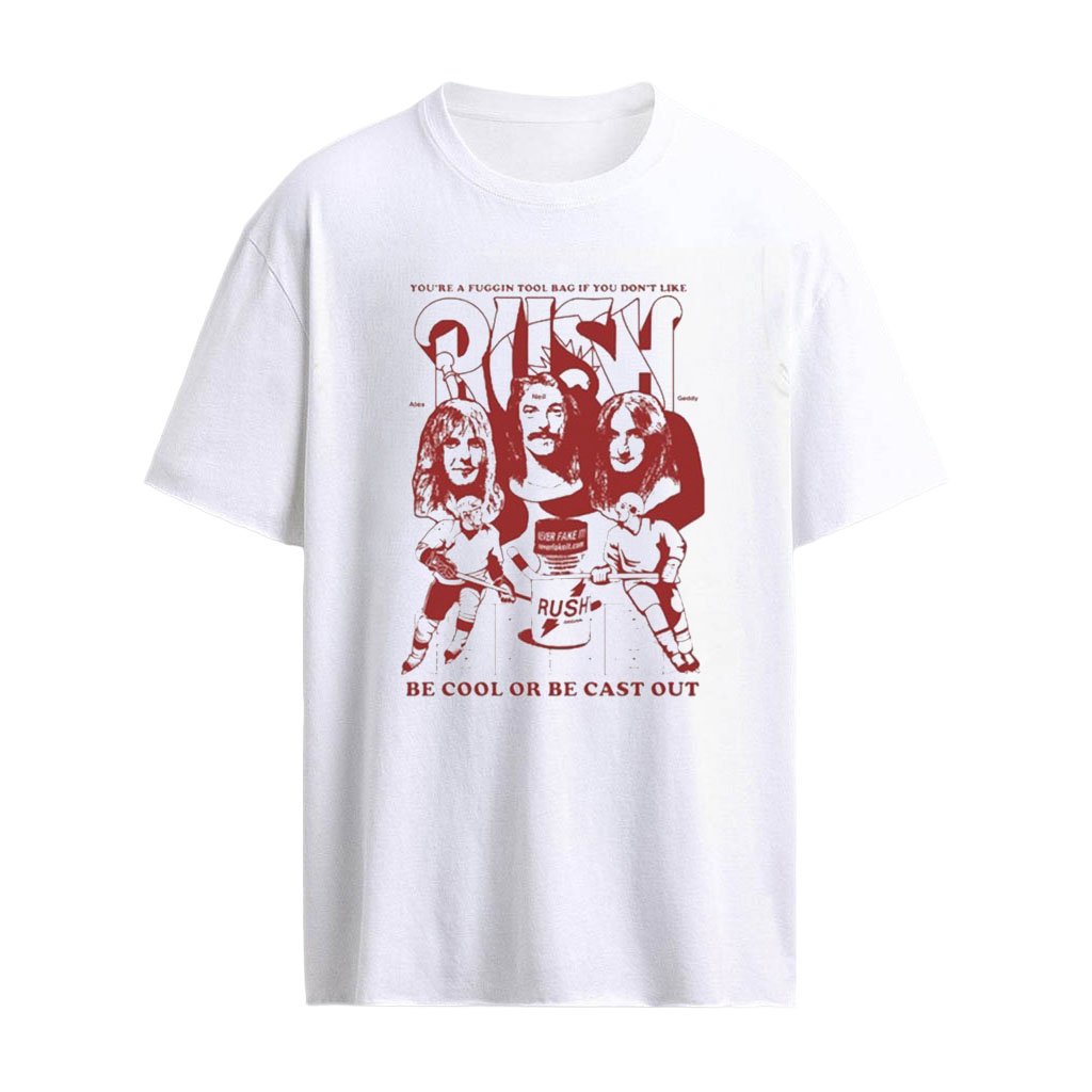 Rush Be Cool Or Be Cast Out You’re A Fuggin Tool Bag If You Don’t Like Shirt