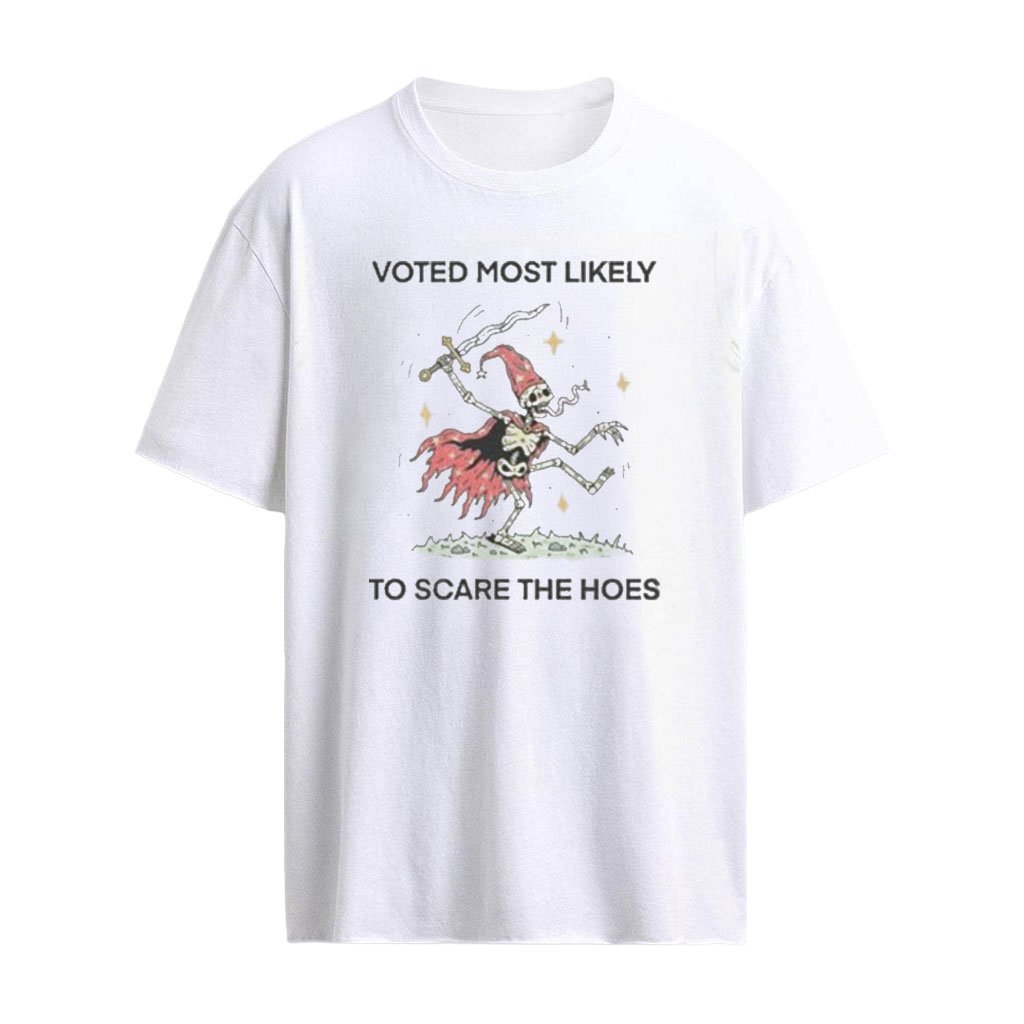 Voted Most Likely To Scare The Hoes Shirt