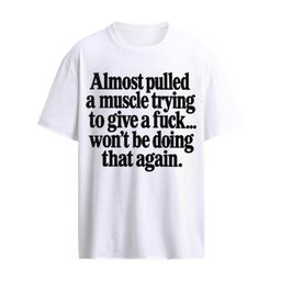 Almost Pulled A Muscle Trying To Give A Fuck Won’t Be Doing That Again T-Shirt
