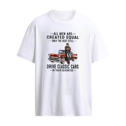 All Men Are Created Equal Only The Best Still Drive Classic Cars In Their Seventies T-Shirt