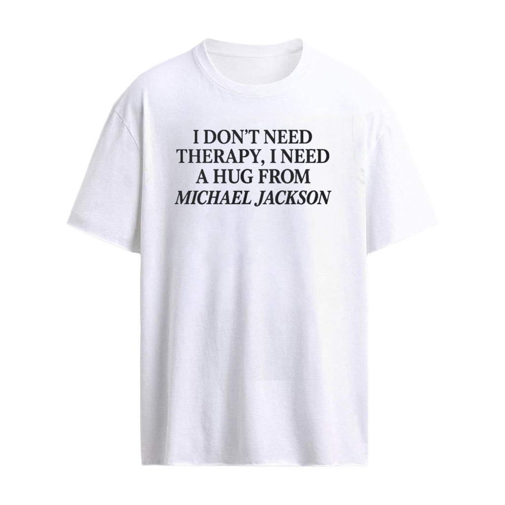 I Don’t Need Therapy I Need a Hug From Michael Jackson Shirt