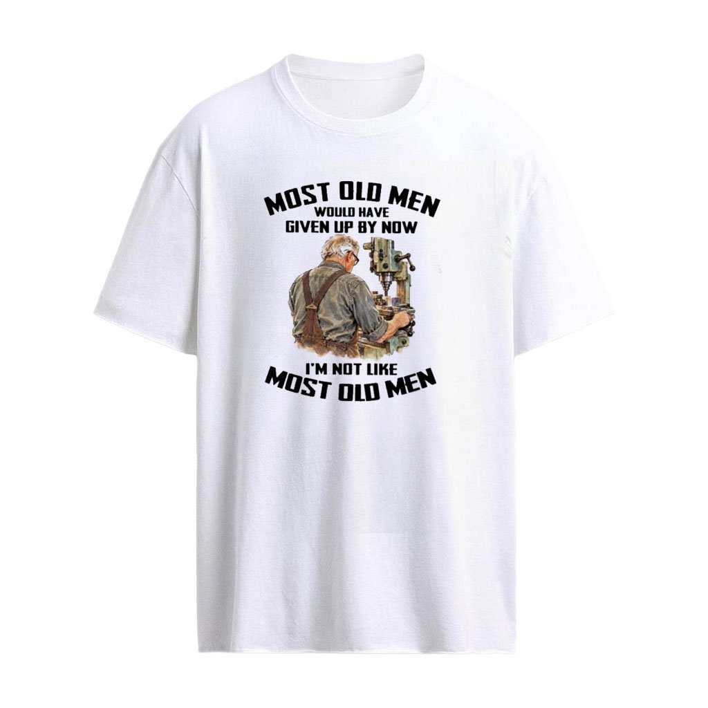 Machine – Most Old Men Would Have Given Up By Now – I’m Not Like Most Old Men T-Shirt