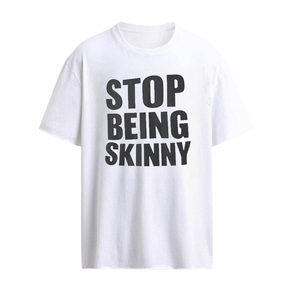 I Stop Being Skinny Shirt