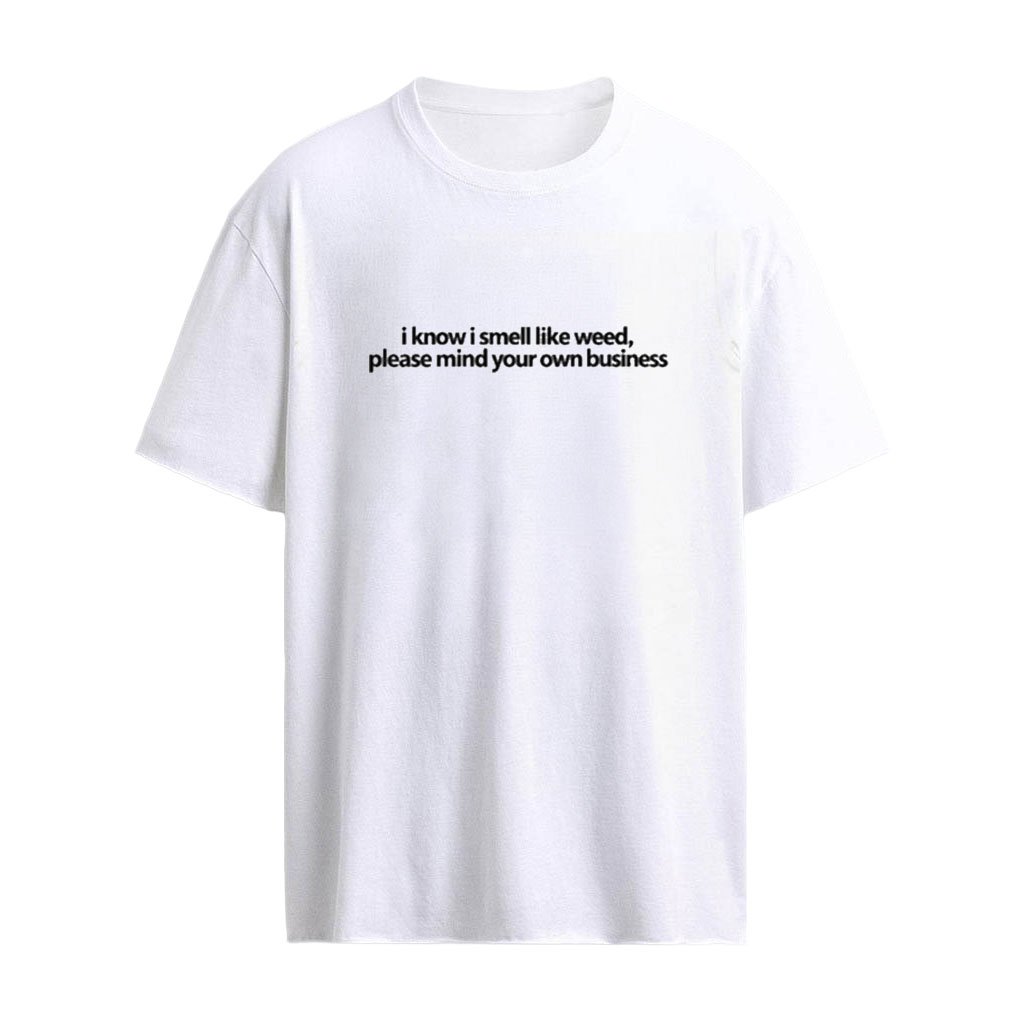 I Know I Smell Like Weed Please Mind Your Own Business Shirt