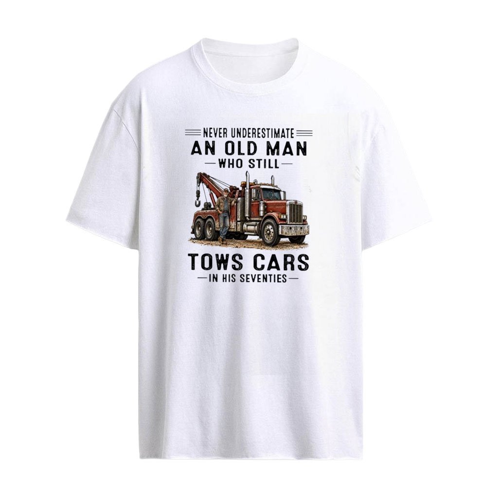 Never Underestimate An Old Man Who Still Tows Cars In His Seventies T-Shirt