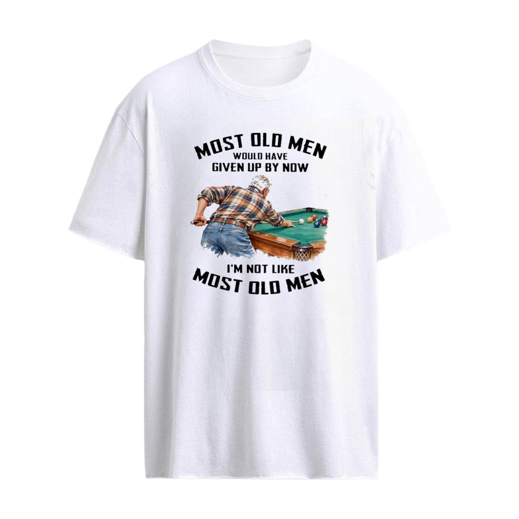 Pool – Most Old Men Would Have Given Up By Now – I’m Not Like Most Old Men T-Shirt