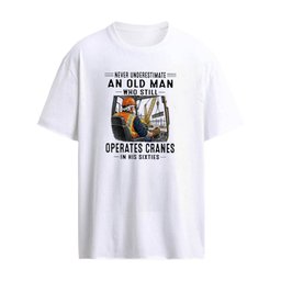 Never Underestimate An Old Man Who Still Operates Cranes In His Sixties T-Shirt