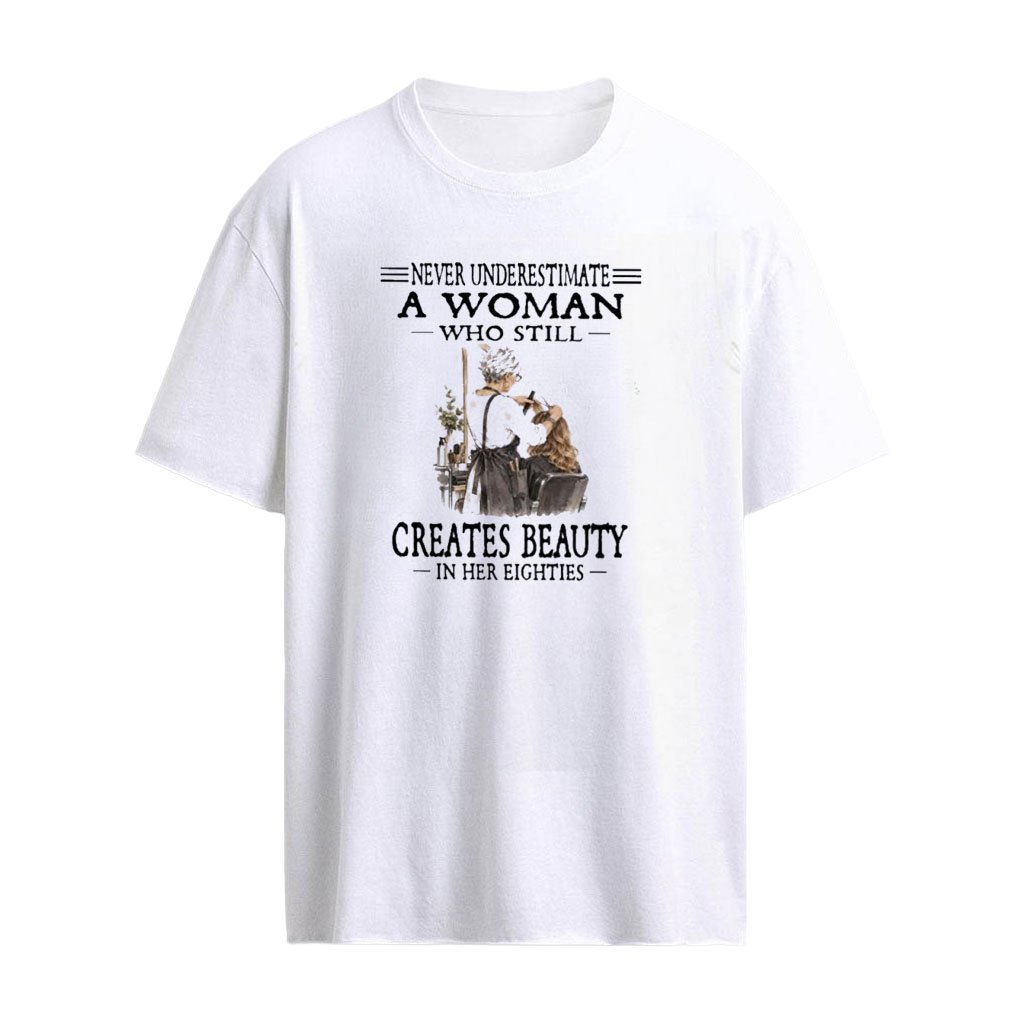 Never Underestimate A Woman Who Still Creates Beauty In Her Eighties T-Shirt
