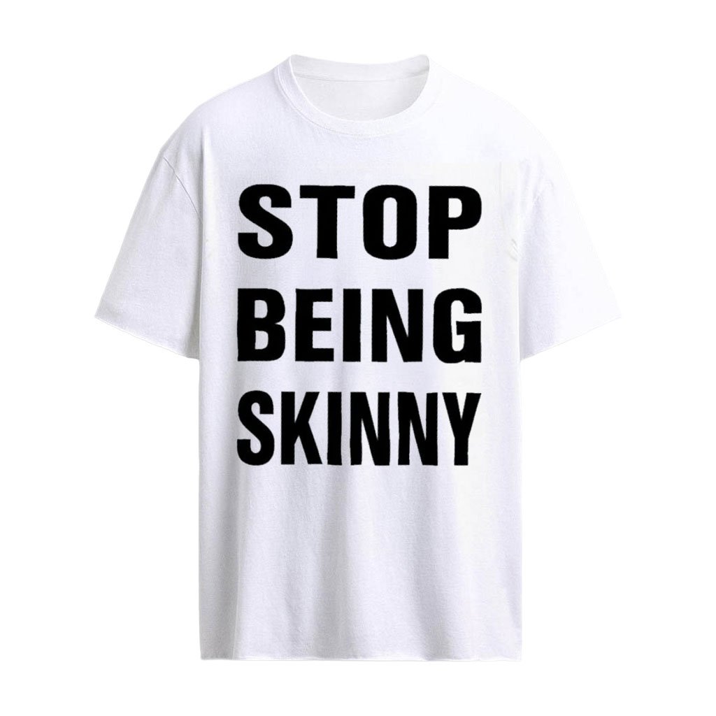 Stop Being Skinny T-Shirt
