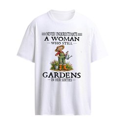 Never Underestimate A Woman Who Still Gardens In Her Sixties T-Shirt
