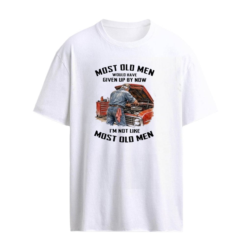 Works On Cars – Most Old Men Would Have Given Up By Now – I’m Not Like Most Old Men T-Shirt