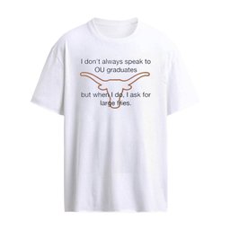 Texas Longhorns I Don’t Always Speak to OU Graduates but When I Do I Ask for Large Fries T-Shirt
