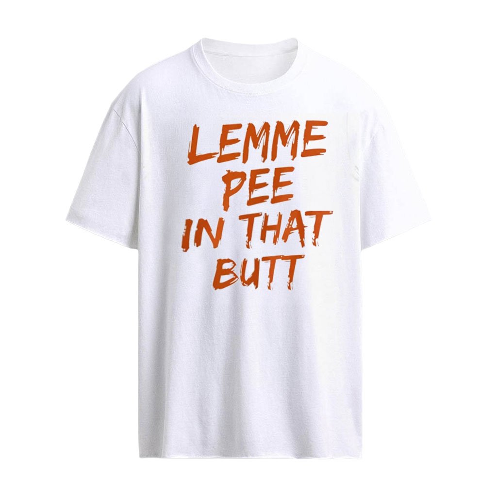Lemme Pee in That Butt T-shirt