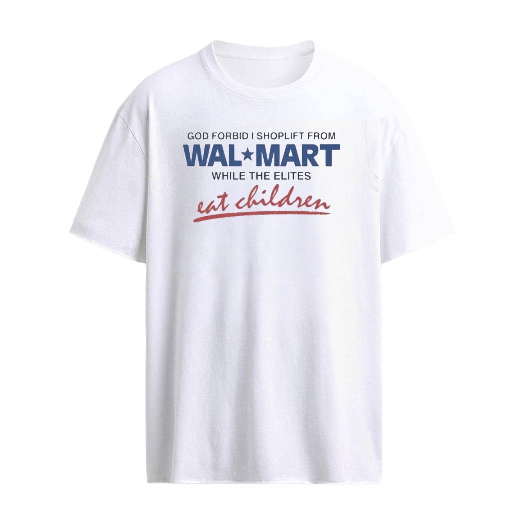 God Forbid I Shoplift From Walmart Shirt