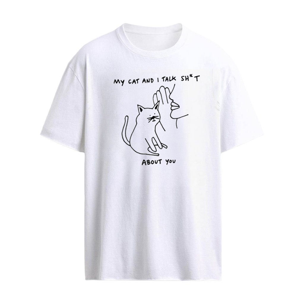My Cat and I Talk Sht About You sarcastic shirt