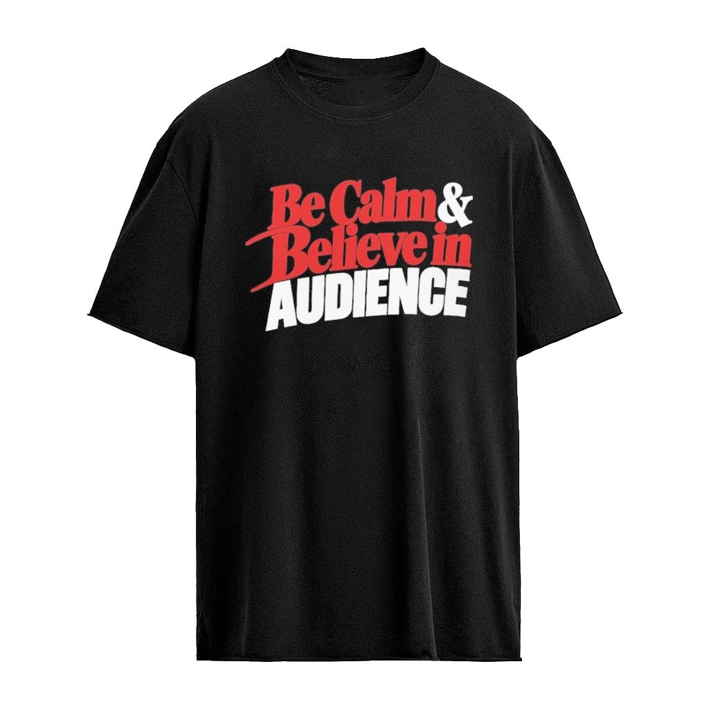 Be Calm And Believe in Audience T-Shirt