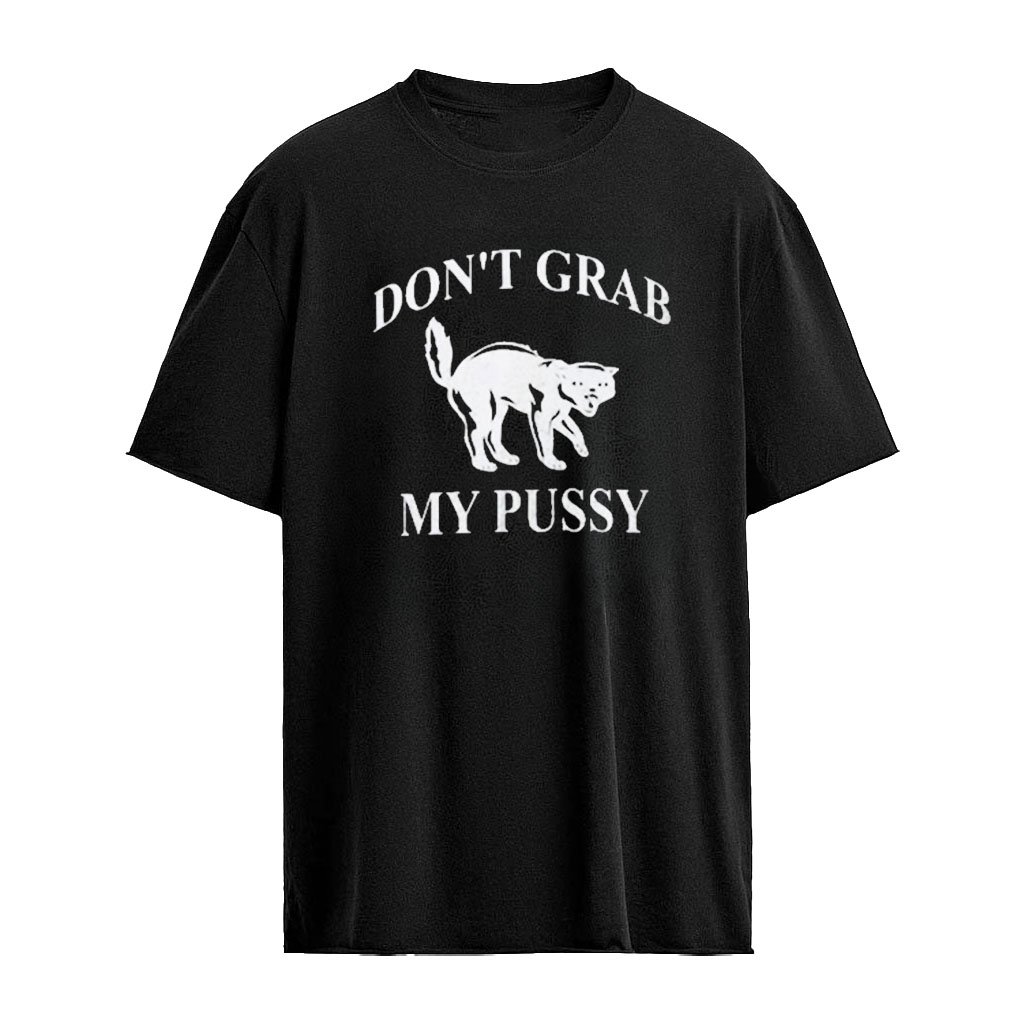 Don’t Grab My Pussy Shirt