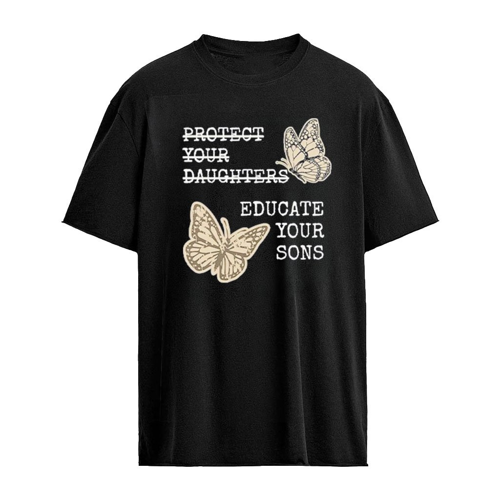 Educate Your Sons Not Protect Your Daughters T-Shirt