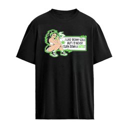 I Like Skinny Girls But I’d Never Turn Down A Fattie Weed T-Shirt