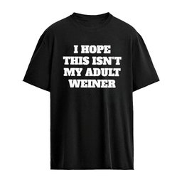I Hope This Isn’t My Adult Weiner Funny Adulting Humor T-Shirt