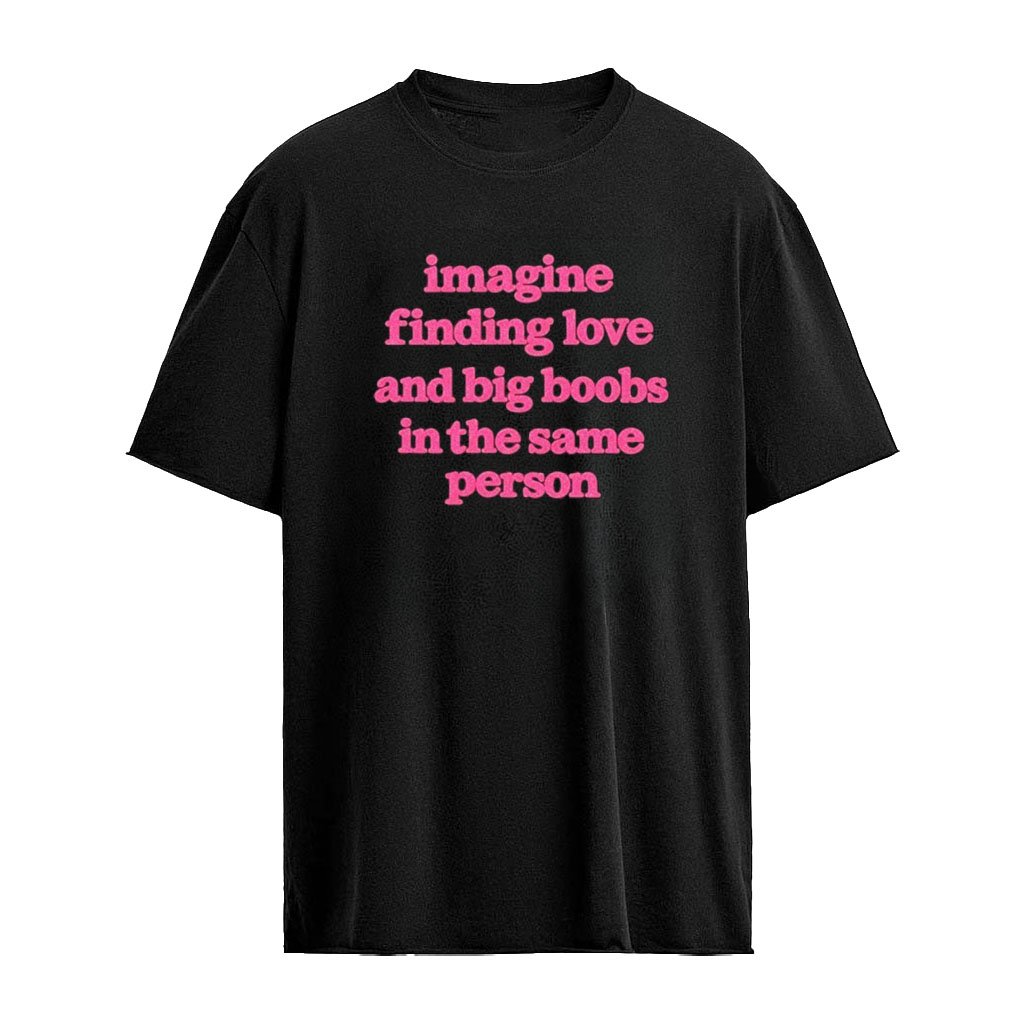 Imagine Finding Love And Big Boobs In The Same Person Shirt